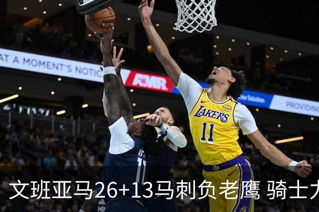 文班亚马26+13马刺负老鹰 骑士力克公牛5连胜